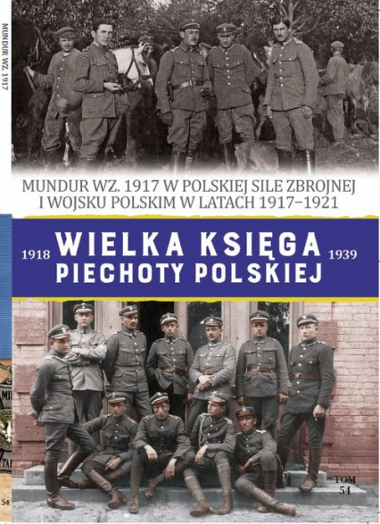 Wielka Księga Piechoty Polskiej Tom 54 Mundur WZ.1917 - Piotr Krukowski | okładka