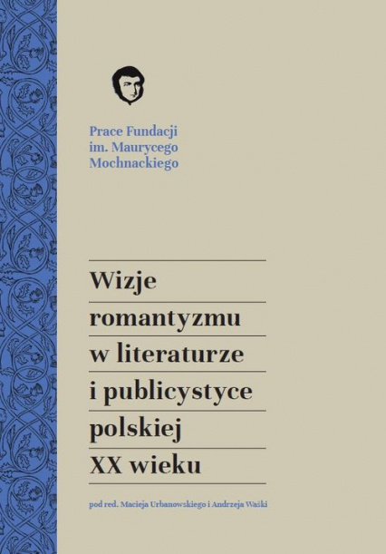 Wizje romantyzmu w literaturze i publicystyce polskiej XX wieku - red. Andrzej Waśko, red. Maciej Urbanowski | okładka