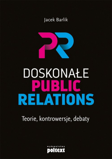 Doskonałe Public Relations Teorie, kontrowersje, debaty - Jacek Barlik | okładka