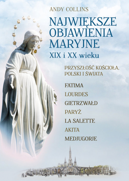 Największe Objawienia Maryjne XIX i XX wieku Przyszłość Kościoła, Polski i świata - Andy Collins | okładka