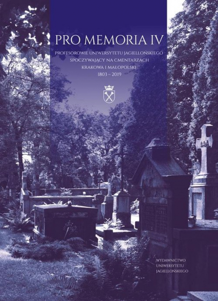 Pro Memoria IV Profesorowie Uniwersytetu Jagiellońskiego spoczywający na cmentarzach Krakowa i Małopolski. 1803-201 -  | okładka