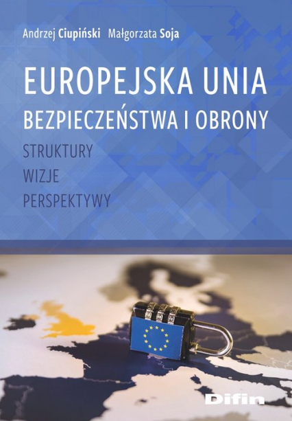 Europejska Unia Bezpieczeństwa i Obrony Struktury, wizje, perspektywy - Soja Małgorzata | okładka