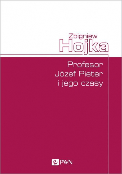 Profesor Józef Pieter i jego czasy - Zbigniew Hojka | okładka