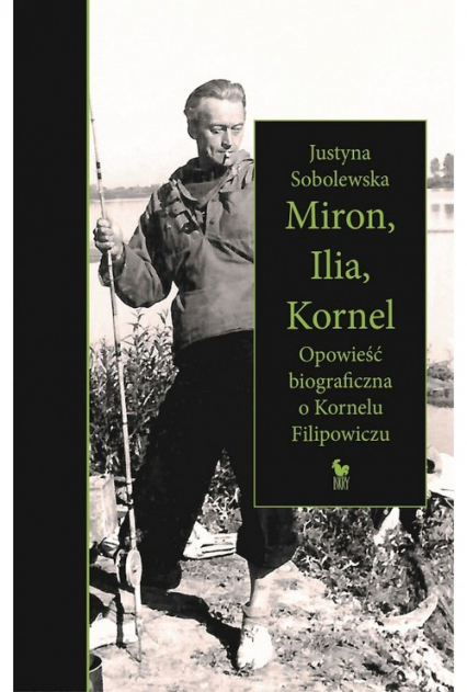 Miron, Ilia, Kornel Opowieść biograficzna o Kornelu Filipowiczu - Justyna Sobolewska | okładka