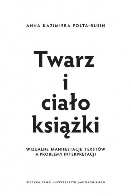 Twarz i ciało książki Wizualne manifestacje tekstów a problemy interpretacji - Folta-Rusin Anna Kazimiera | okładka