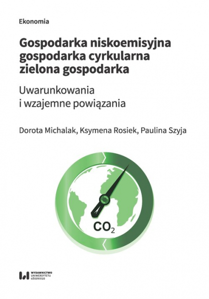 Gospodarka niskoemisyjna Gospodarka cyrkularna Zielona gospodarka Uwarunkowania i wzajemne powiązania - Michalak Dorota, Rosiek Ksymena | okładka