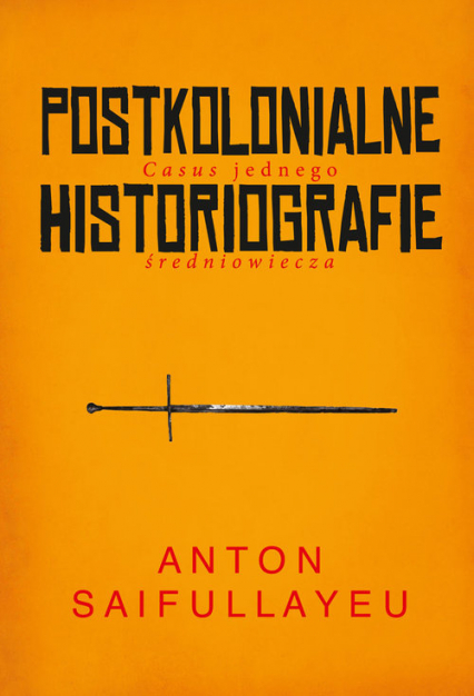 Postkolonialne historiografie Casus jednego średniowiecza - Anton Saifullayeu | okładka
