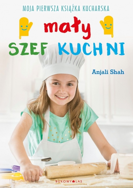 Mały szef kuchni. Moja pierwsza książka kucharska
 - Anjali Shah | okładka