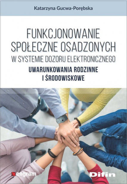 Funkcjonowanie społeczne osadzonych w systemie dozoru elektronicznego Uwarunkowania rodzinne i środowiskowe - Katarzyna Gucwa-Porębska | okładka
