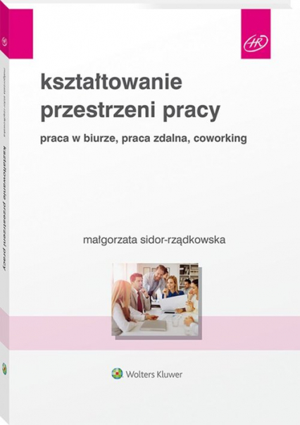 Kształtowanie przestrzeni pracy Praca w biurze, praca zdalna, coworking - Małgorzata Sidor-Rządkowska | okładka