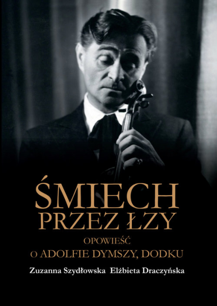 Śmiech przez łzy Opowieść o Adolfie Dymszy Dodku - Szydłowska Zuzanna, Draczyńska Elżbieta | okładka