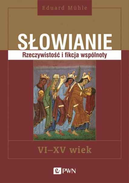 Słowianie Rzeczywistość i fikcja wspólnoty VI-XV wiek - Eduard Mühle | okładka