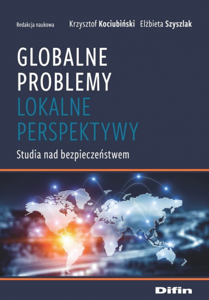 Globalne problemy Lokalne perspektywy Studia nad bezpieczeństwem - Kociubiński Krzysztof, Szyszlak Elżbieta redakcja naukowa | okładka