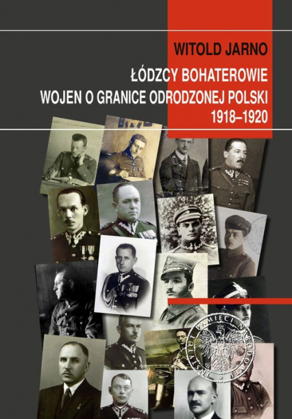 Łódzcy bohaterowie wojen o granice odrodzonej Polski 1918-1920 - Jarno Witold | okładka