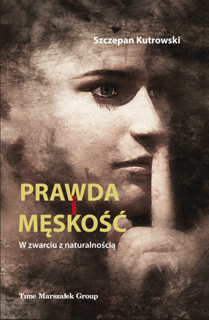 Prawda i męskość W zwarciu z naturalnością - Szczepan Kutrowski | okładka