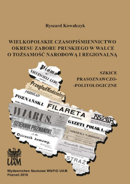 Wielkopolskie czasopiśmiennictwo okresu zaboru pruskiego w walce o tożsamość narodową i regionalną - Ryszard Kowalczyk | okładka