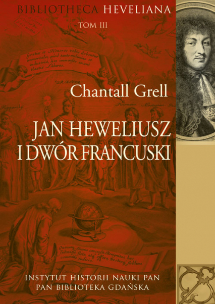 Jan Heweliusz i dwór francuski Bibliotheca Heveliana Tom 3 - Chantall Grell | okładka