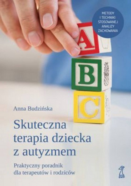Skuteczna terapia dziecka z autyzmem Praktyczny poradnik dla terapeutów i rodziców - Anna Budzińska | okładka