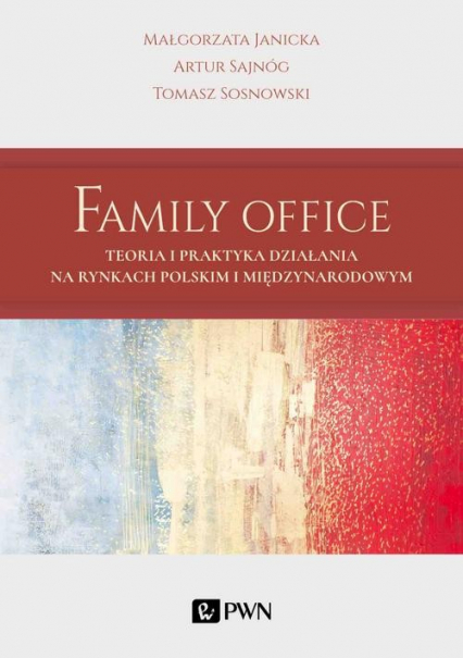 Family Office Teoria i praktyka działania na rynkach polskim i międzynarodowym - Artur Sajnóg, Janicka Małgorzata, Sosnowski Tomasz | okładka