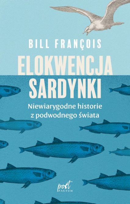 Elokwencja sardynki Niewiarygodne historie z podwodnego świata - Bill François | okładka