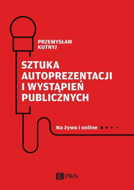 Sztuka autoprezentacji i wystąpień publicznych Na żywo i online - Przemysław Kutnyj | okładka