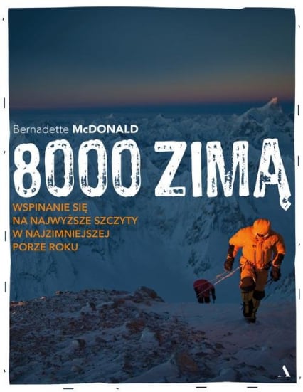8000 zimą Wspinanie się na najwyższe szczyty w najzimniejszej porze roku - Bernadette McDonald | okładka
