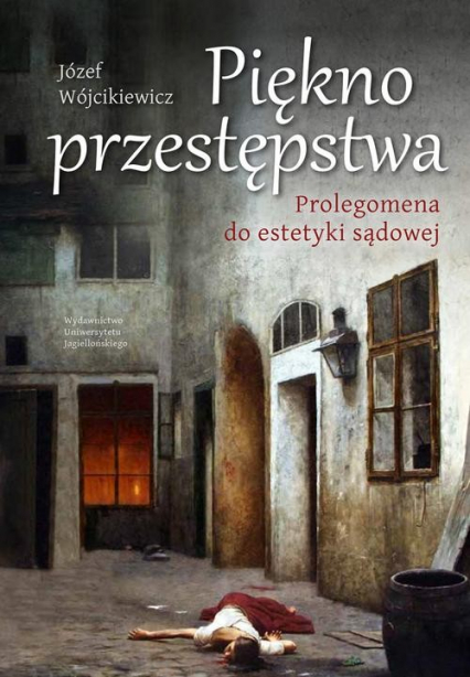 Piękno przestępstwa Prolegomena do estetyki sądowej - Józef Wójcikiewicz | okładka