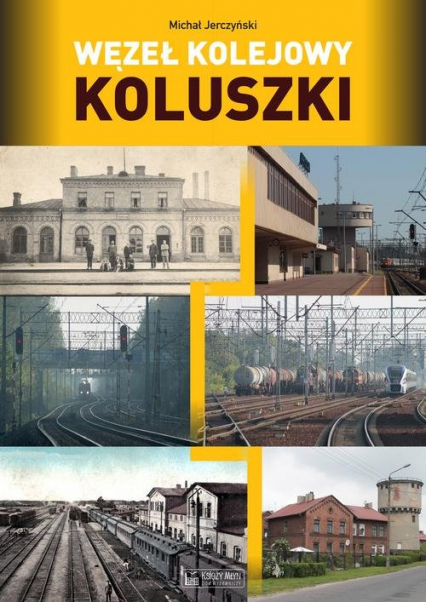 Węzeł kolejowy Koluszki - Jerczyński Michał | okładka