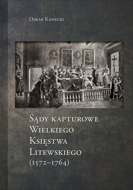 Sądy Kapturowe Wielkiego Księstwa Litewskiego (1572-1764) - Oskar Kanecki | okładka