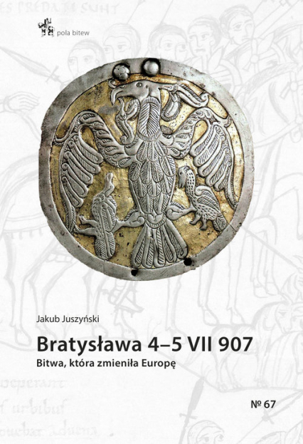 Bratysława 4-5 VII 907. Bitwa, która zmieniła Europę - Jakub Juszyński | okładka