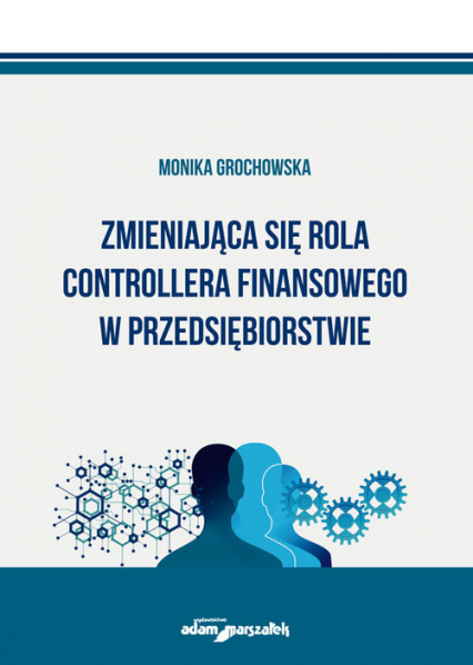 Zmieniająca się rola controllera finansowego w przedsiębiorstwie - Monika Grochowska | okładka