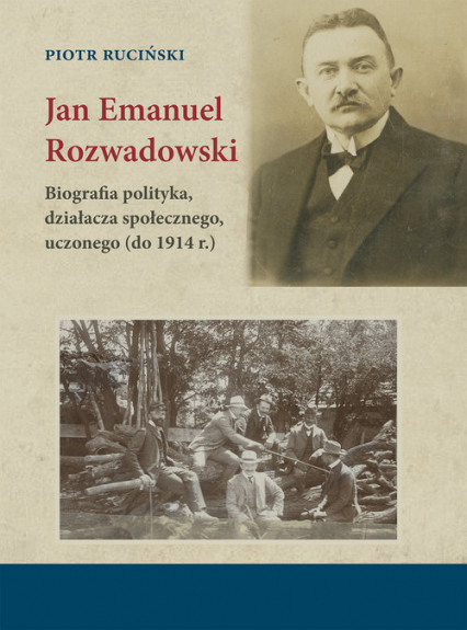 Jan Emanuel Rozwadowski Biografia polityka, działacza społecznego, uczonego (do 1914 r.) - Ruciński Piotr | okładka