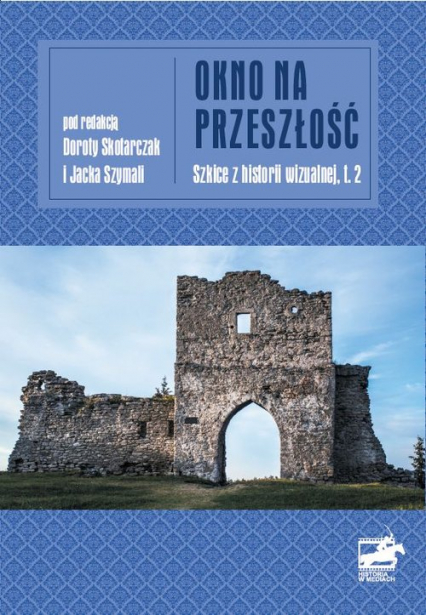 Okno na przeszłość Szkice z historii wizualnej, t.2 - red. Jacek Szymala | okładka