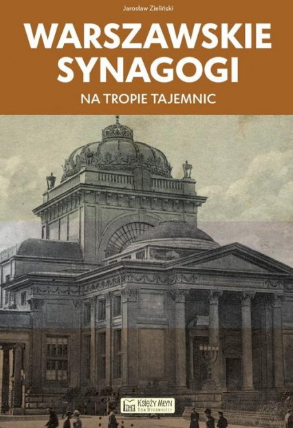 Warszawskie synagogi Na tropie tajemnic - Jarosław Zieliński | okładka