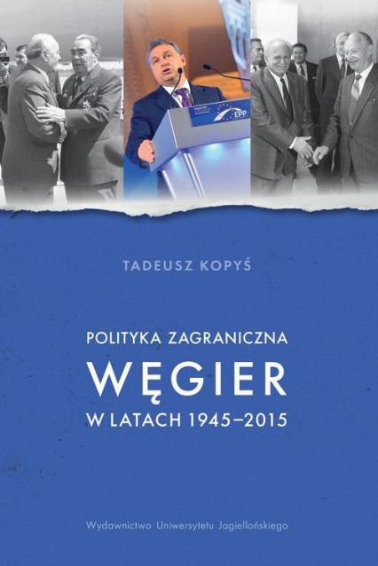 Polityka zagraniczna Węgier w latach 1945-2015 - Tadeusz Kopyś | okładka