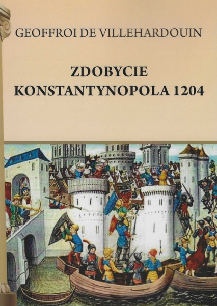 Zdobycie Konstantynopola 1204 - de Villehardouin Geoffreoi | okładka