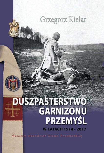 Duszpasterstwo Garnizonu Przemyśl w latach 1914-2017 - Grzegorz Kielar | okładka