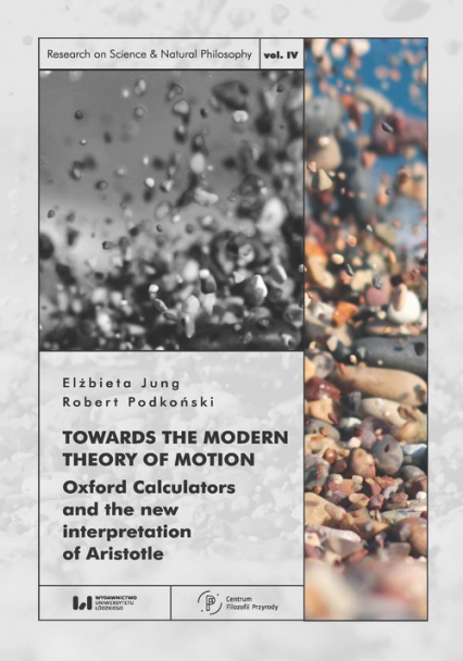 Towards the Modern Theory of Motion Oxford Calculators and the new interpretation of Aristotle - Elżbieta Jung, Podkoński Robert | okładka