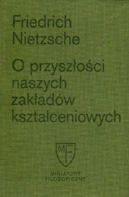 O przyszłości naszych zakładów kształceniowych Sześć prelekcji wygłoszonych w Bazylei na zlecenie Towarzystwa Akademickiego - Friedrich Nietzsche | okładka