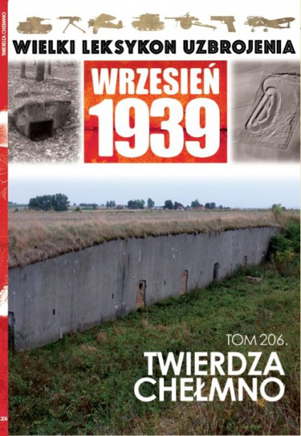 Wielki Leksykon Uzbrojenia Wrzesień 1939 Tom 206 Twierdza Chełmno - Paweł Nastrożny | okładka