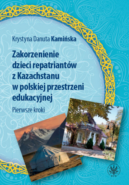 Zakorzenienie dzieci repatriantów z Kazachstanu w polskiej przestrzeni edukacyjnej Pierwsze kroki - Kamińska Krystyna Danuta | okładka