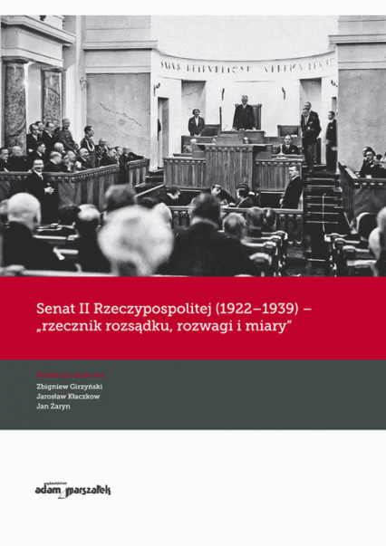 Senat II Rzeczypospolitej (1922-1939) rzecznik rozsądku rozwagi i miary - (red.) Zbigniew Girzyński, Jan Żaryn, Jarosław Kłaczkow | okładka