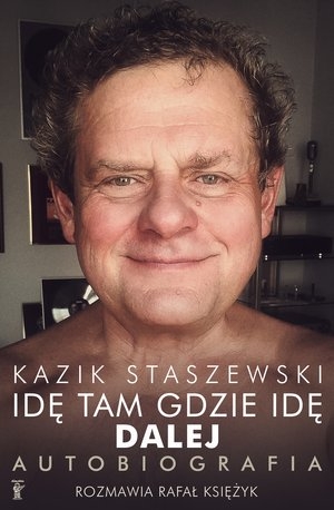 Kazik Staszewski. Idę tam gdzie idę. Dalej. Autobiografia - Kazik Staszewski, Rafał Księżyk | okładka