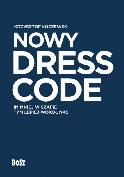 Nowy Dress Code Im mniej w szafie tym lepiej wokół nas - Krzysztof Łoszewski | okładka