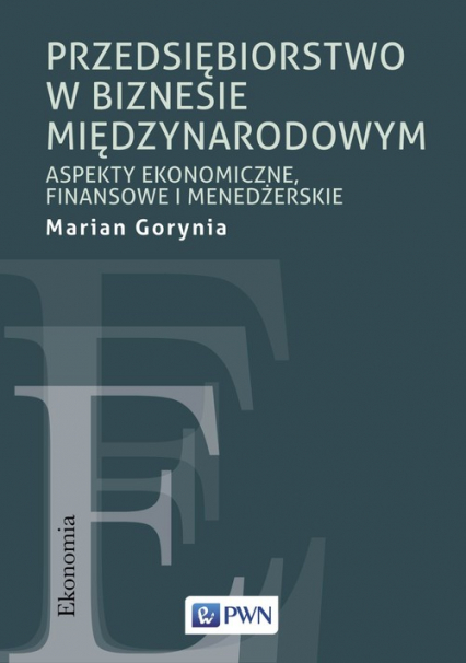 Przedsiębiorstwo w biznesie międzynarodowym Aspekty ekonomiczne, finansowe i menedżerskie - Marian Gorynia | okładka