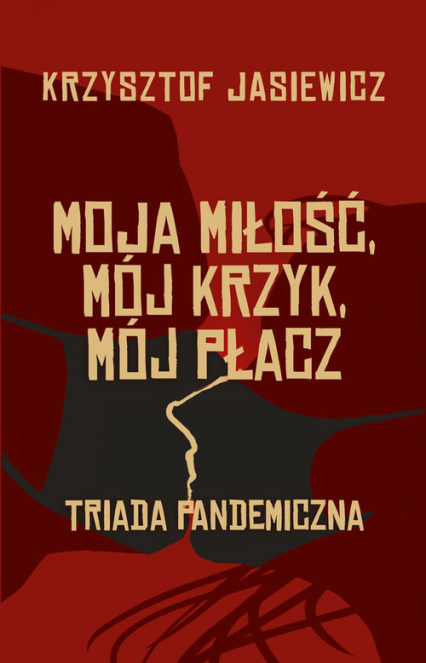 Moja miłość, mój krzyk, mój płacz Triada pandemiczna - Krzysztof Jasiewicz | okładka