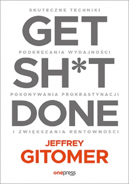 Get Sh*t Done. Skuteczne techniki podkręcania wydajności, pokonywania prokrastynacji - Jeffrey Gitomer | okładka