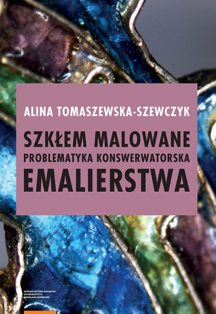 Szkłem malowane Problematyka konserwatorska emalierstwa - Alina Tomaszewska-Szewczyk | okładka