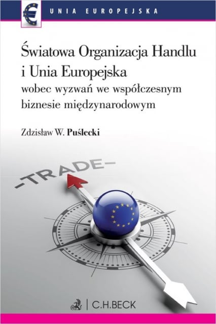Światowa Organizacja Handlu i Unia Europejska wobec nowych wyzwań we współczesnym biznesie międzynarodowym - Puślecki Zdzisław W. | okładka