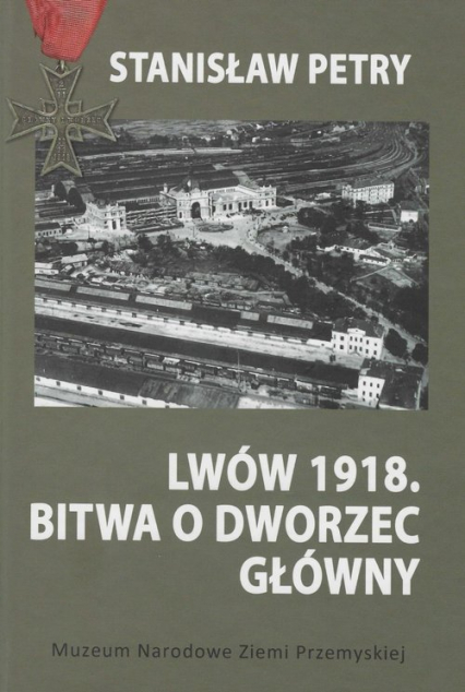 Lwów 1918 Bitwa o Dworzec Główny - Stanisław Petry | okładka